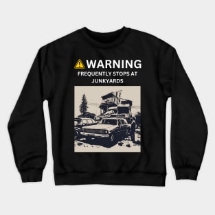 Junkyard Explorer: Warning - Frequently Stops at Junkyards Crewneck Sweatshirt